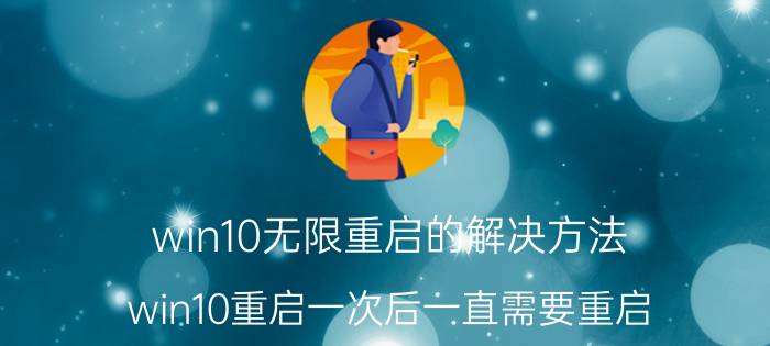 win10无限重启的解决方法 win10重启一次后一直需要重启？